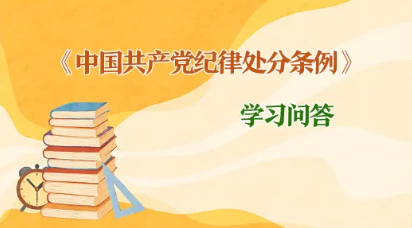 紀律處分條例 學習問答丨如何理解和把握黨紀處分決定執(zhí)行的相關(guān)要求